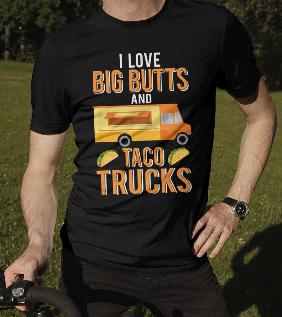 I Love Big Butts And Taco Trucks Food Truck Tacos T-Shirt