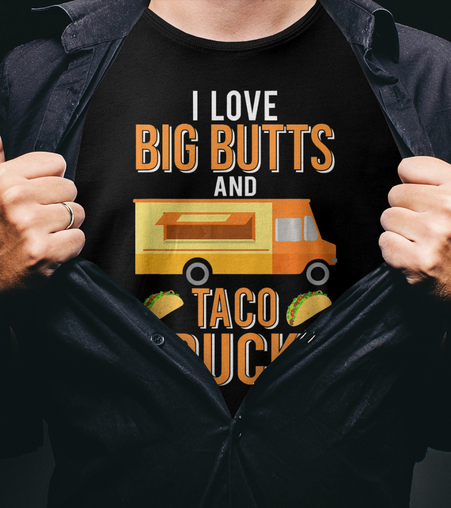 I Love Big Butts And Taco Trucks Food Truck Tacos T-Shirt