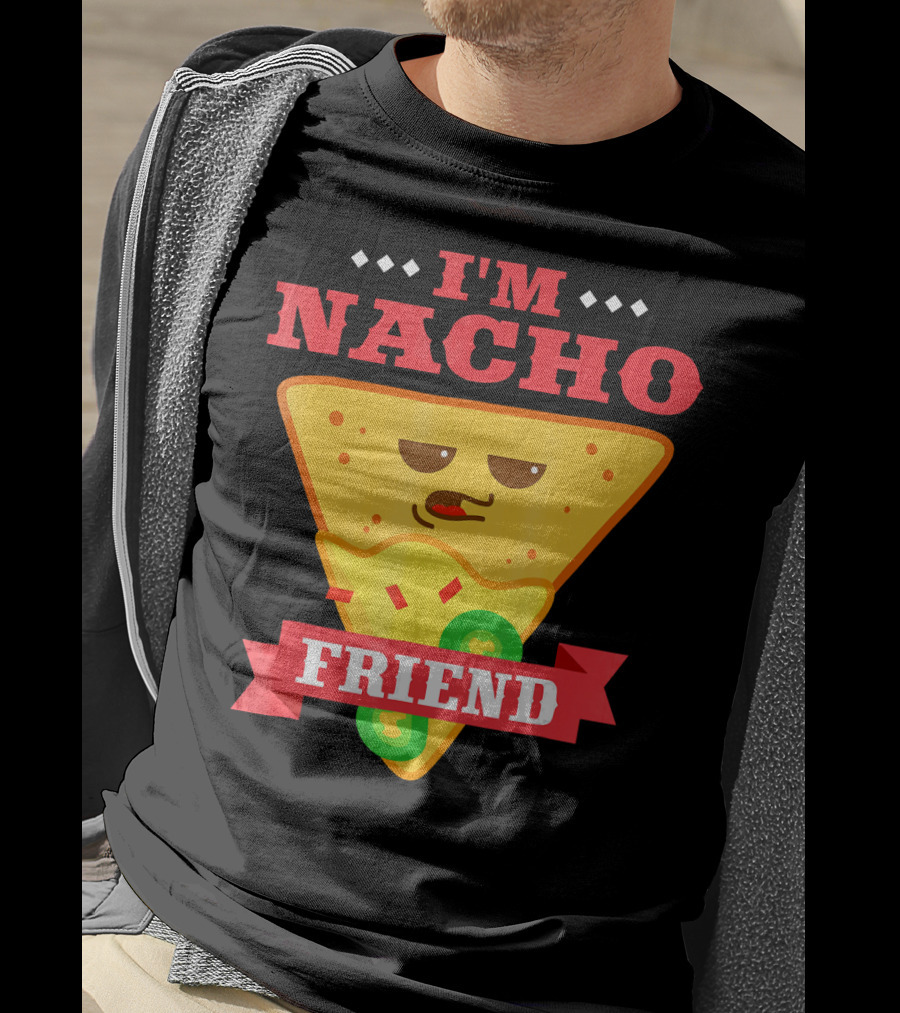I'm Nacho Friend Funny Mexican Food Lover Nachos T-Shirt