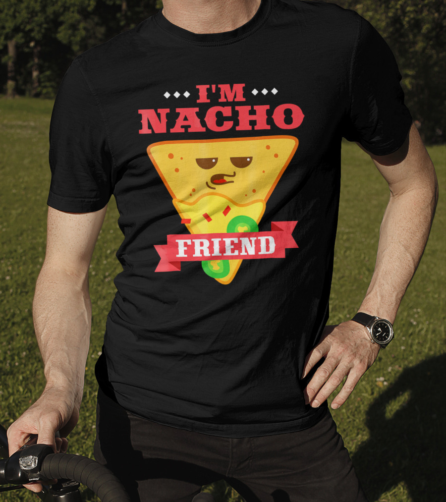 I'm Nacho Friend Funny Mexican Food Lover Nachos T-Shirt