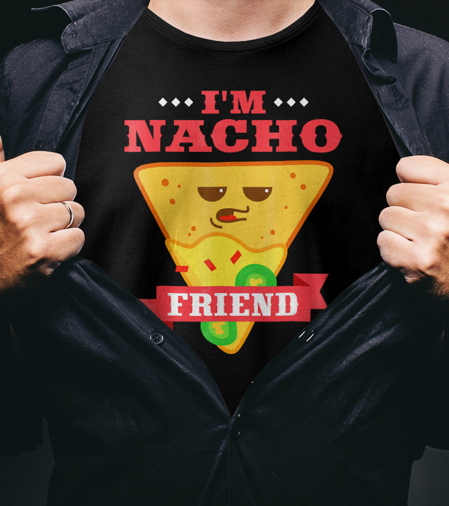 I'm Nacho Friend Funny Mexican Food Lover Nachos T-Shirt