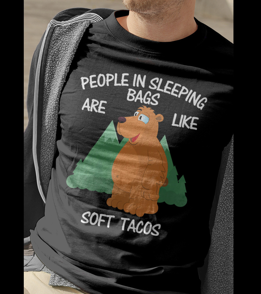 People In Sleeping Bags Are Like Soft Tacos Camping Bear T-Shirt