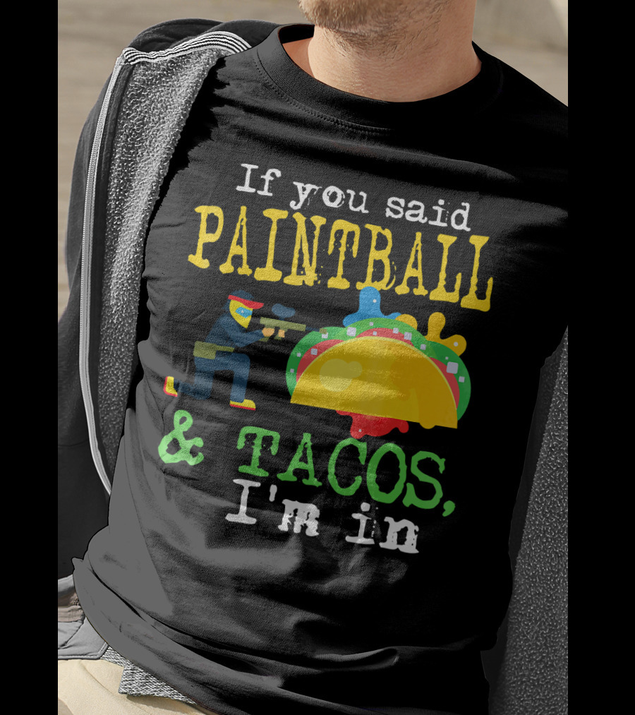 If You Said Paintball And Tacos I'm In T-Shirt