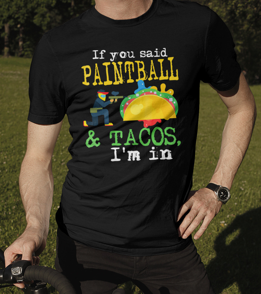 If You Said Paintball And Tacos I'm In T-Shirt