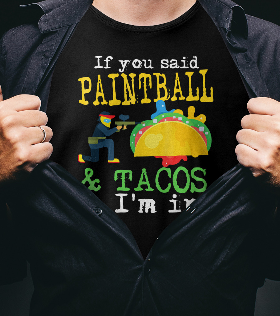 If You Said Paintball And Tacos I'm In T-Shirt