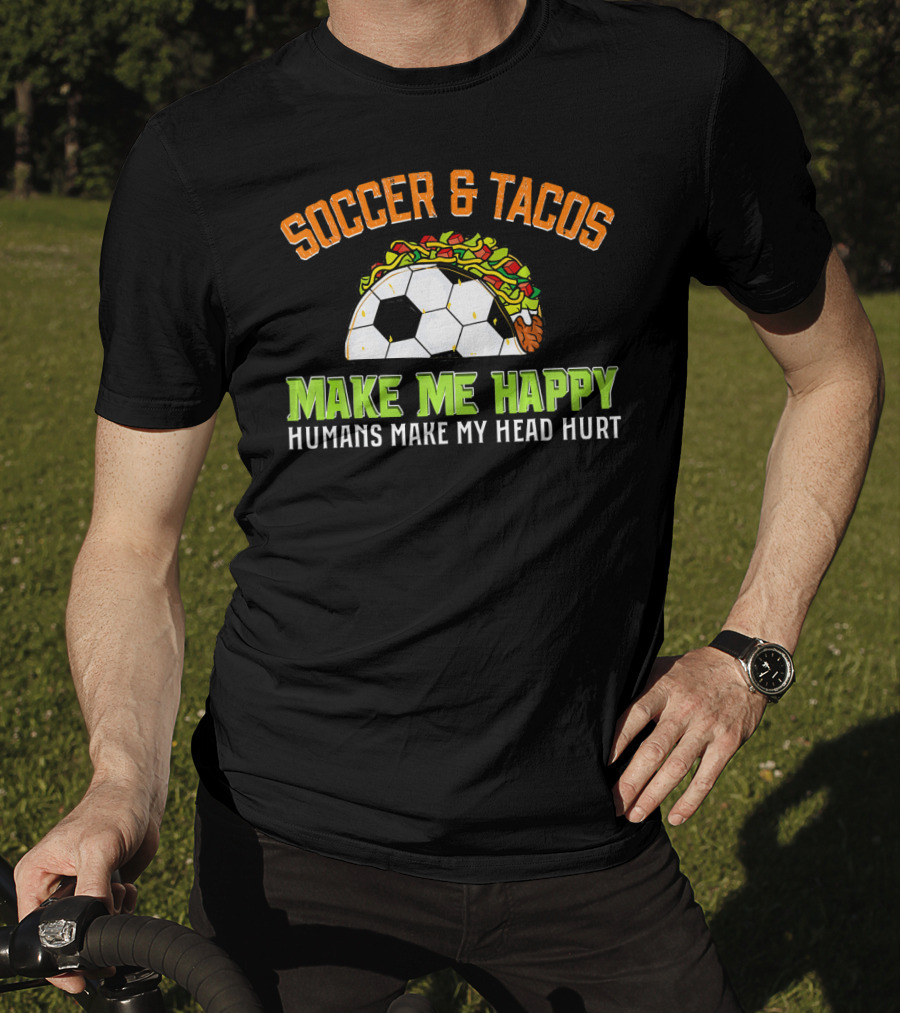 Soccer And Tacos Make Me Happy Humans Make My Head Hurt T-Shirt