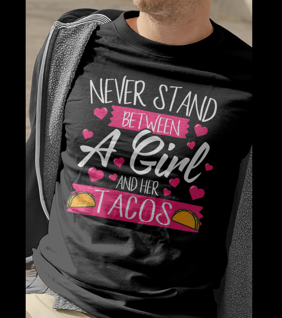Never Stand Between A Girl And Her Tacos Taco Lover T-Shirt