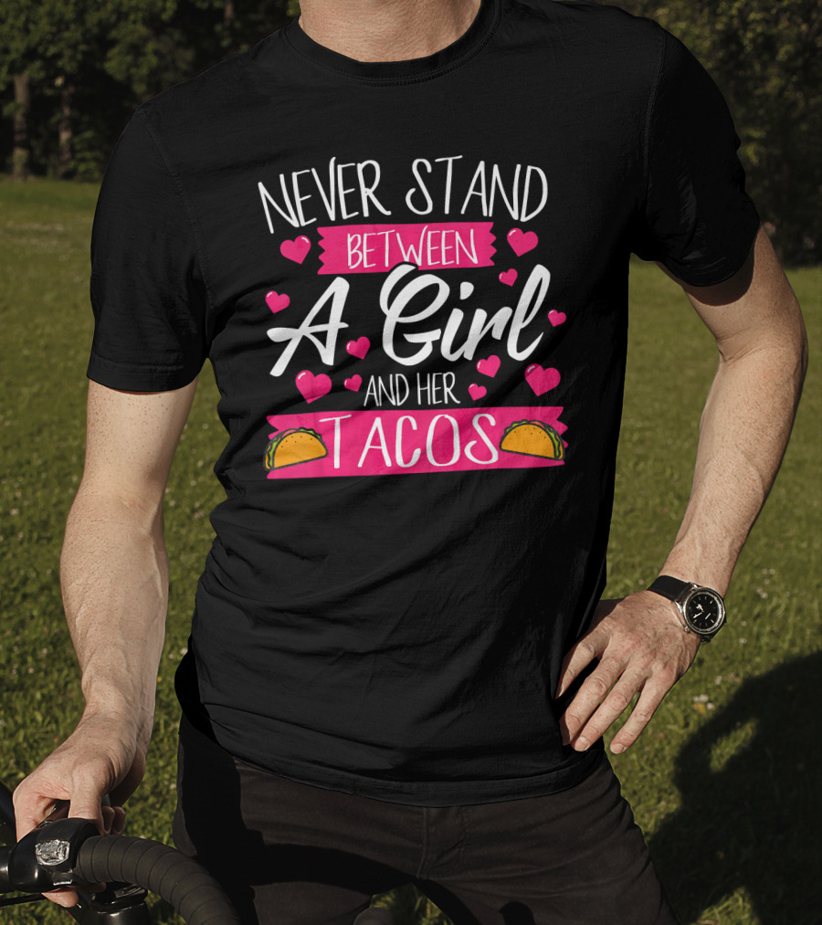 Never Stand Between A Girl And Her Tacos Taco Lover T-Shirt