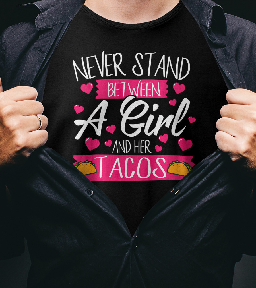 Never Stand Between A Girl And Her Tacos Taco Lover T-Shirt
