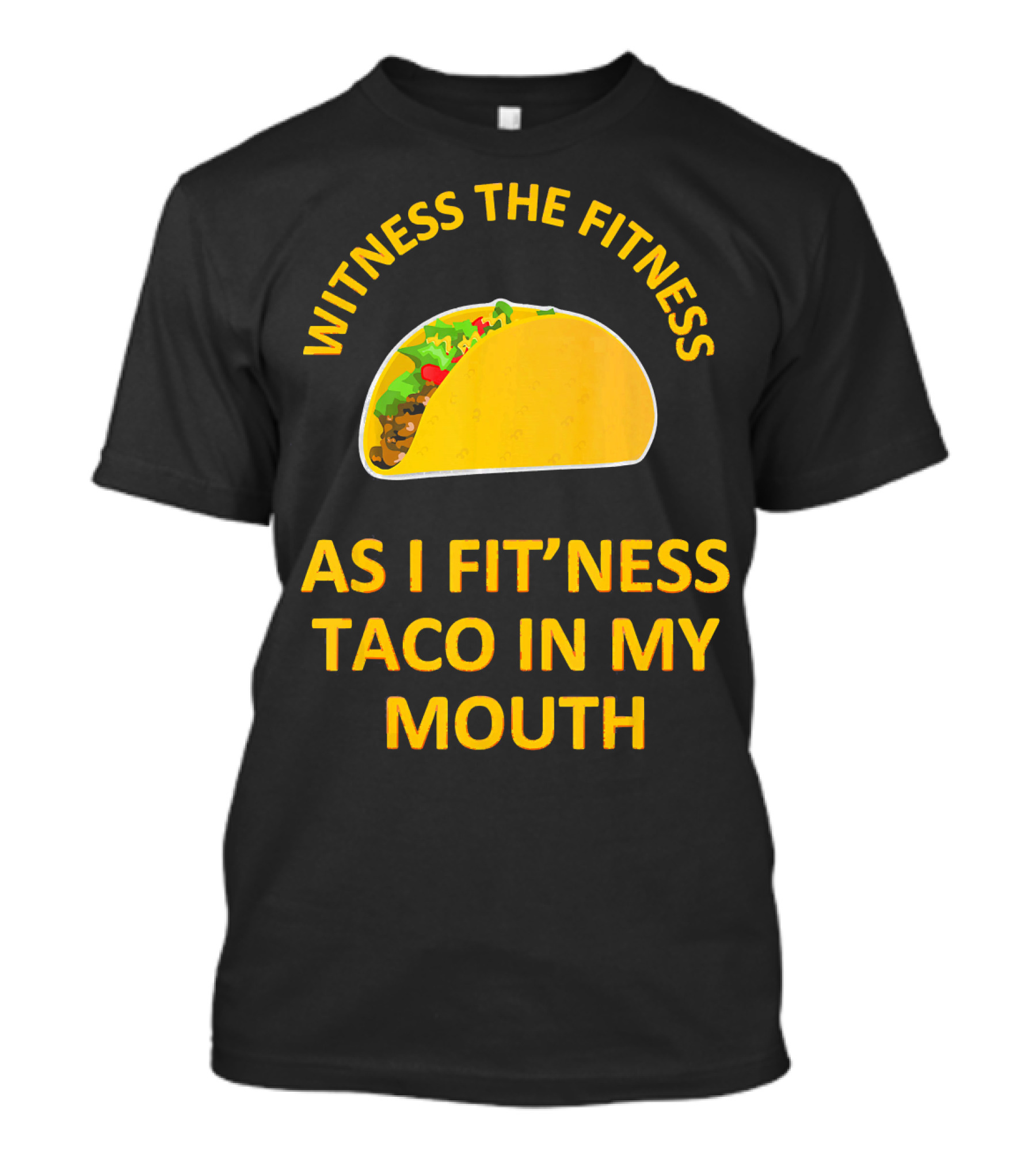 Witness The Fitness As I Fit'ness Taco In My Mouth T-Shirt