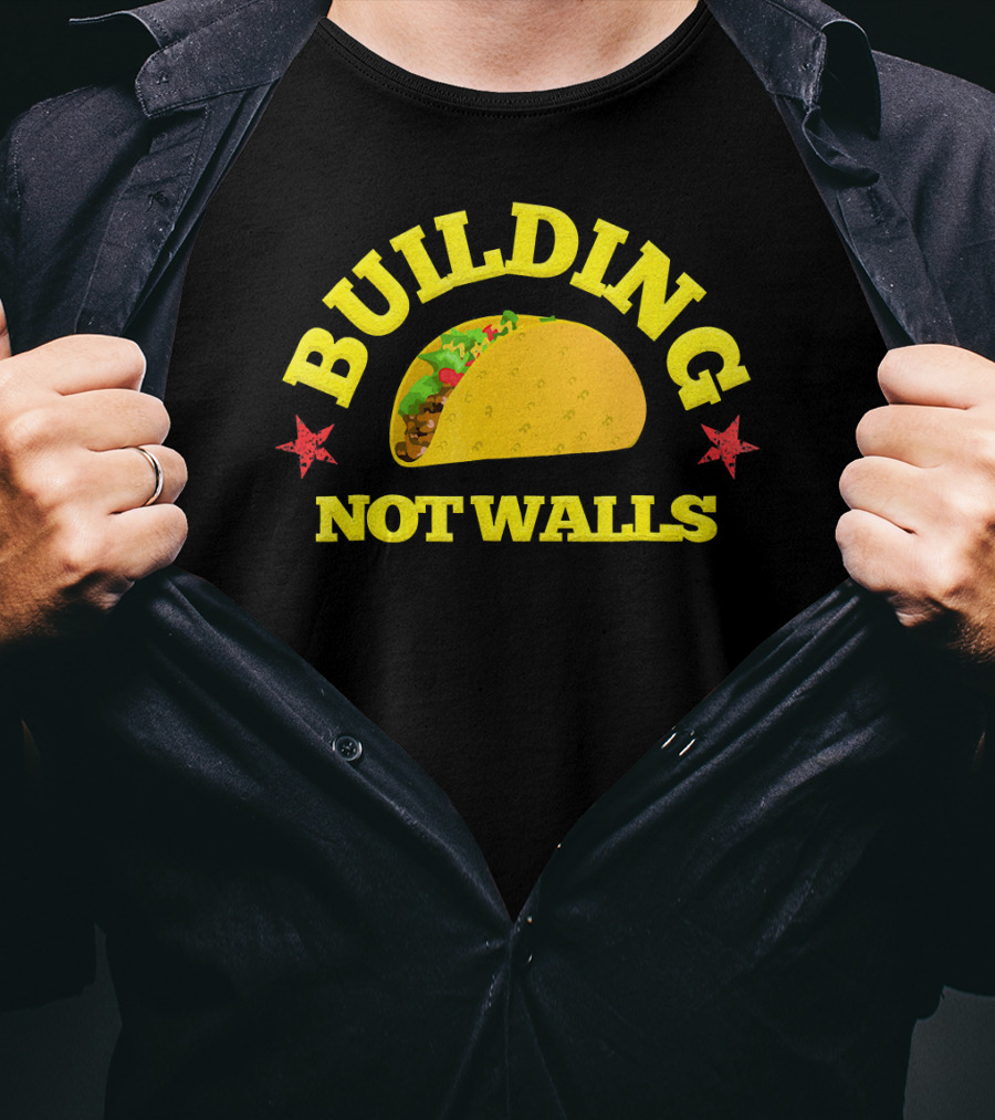 Building Tacos Not Walls Building Not Walls T-Shirt