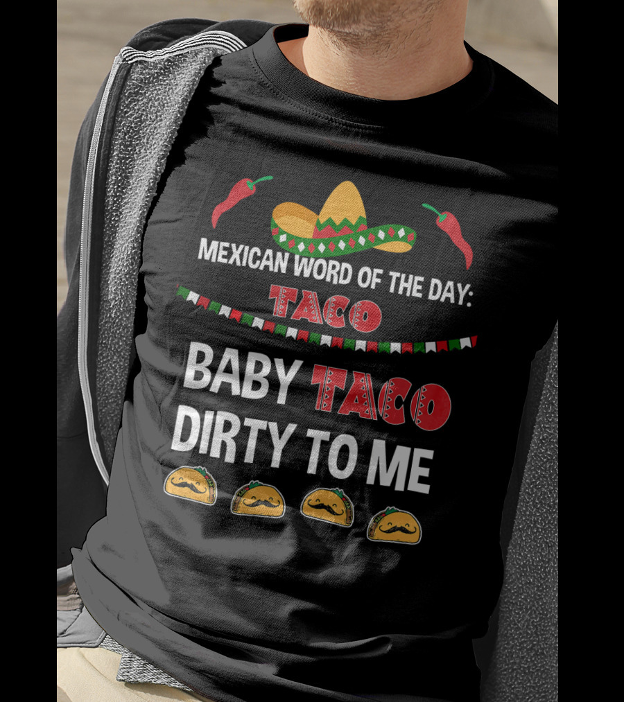 Mexican Word Of The Day Taco Baby Taco Dirty To Me Sombrero And Taco T-Shirt