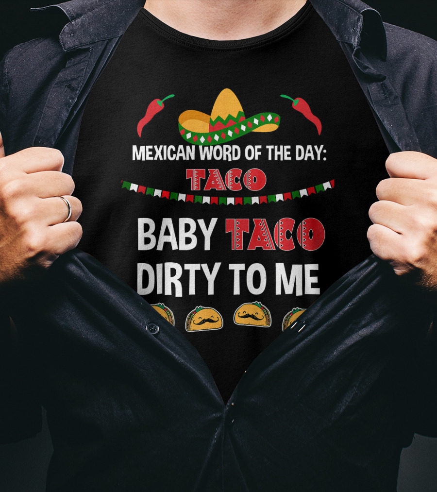 Mexican Word Of The Day Taco Baby Taco Dirty To Me Sombrero And Taco T-Shirt