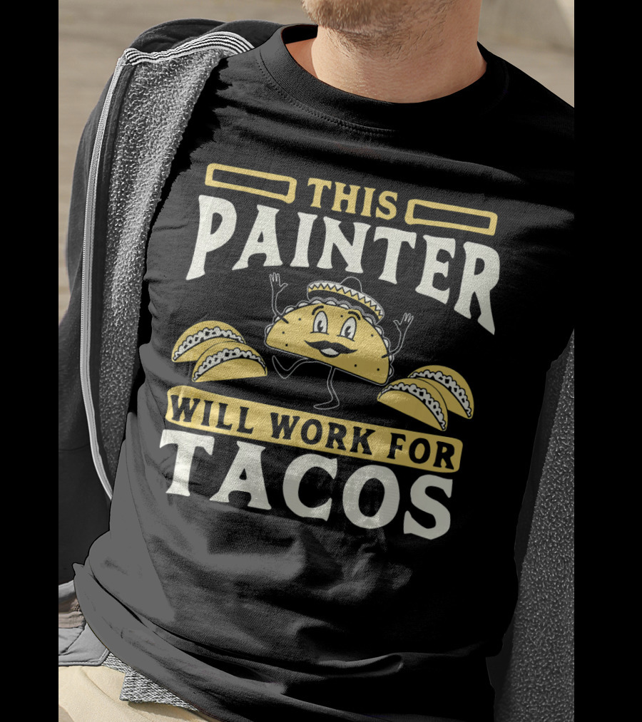 This Painter Will Work For Tacos T-Shirt