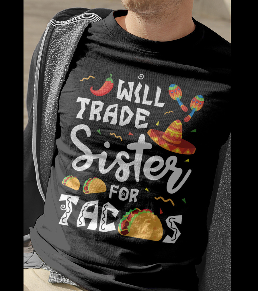 Will Trade Sister For Tacos With Sombrero And Maracas Mexican T-Shirt
