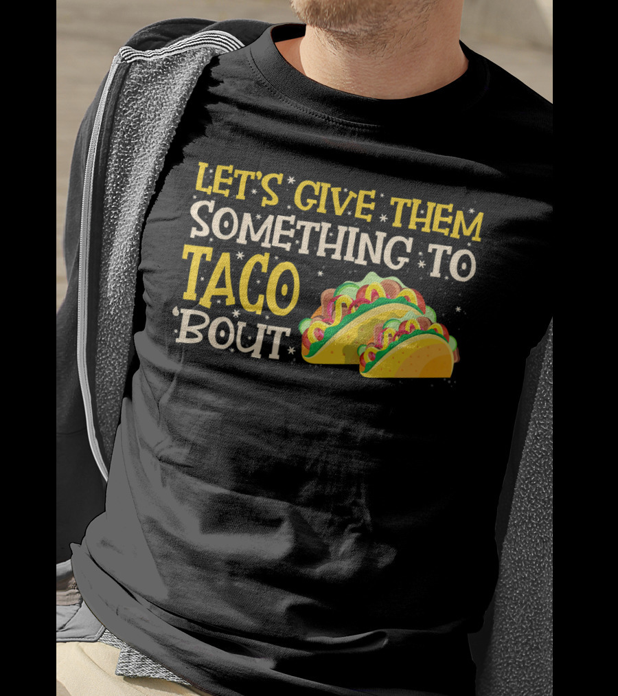 Let's Give Them Something To Taco Bout With Colorful Tacos T-Shirt