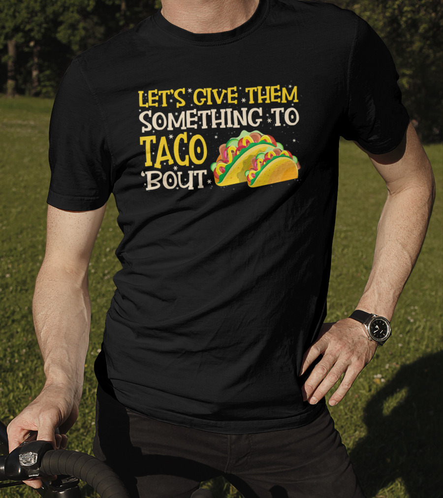 Let's Give Them Something To Taco Bout With Colorful Tacos T-Shirt