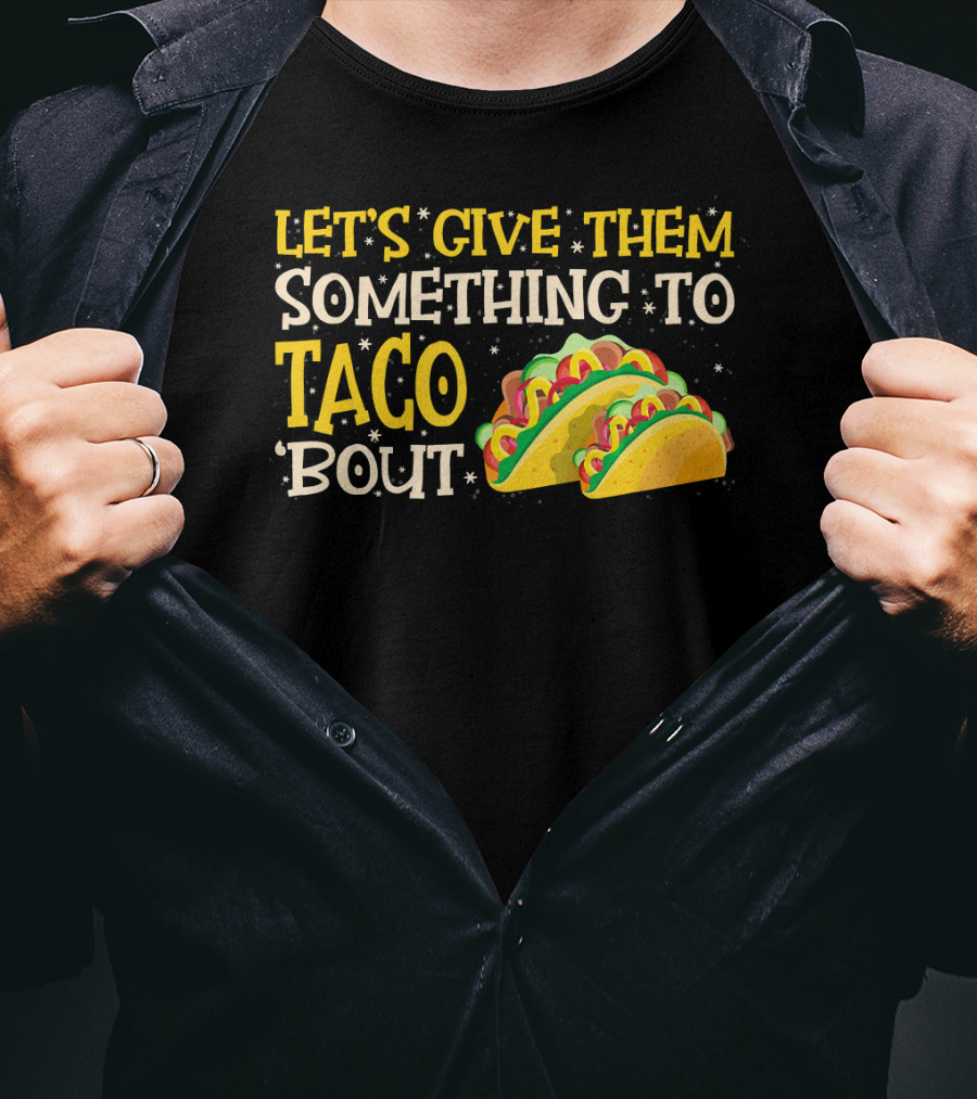 Let's Give Them Something To Taco Bout With Colorful Tacos T-Shirt