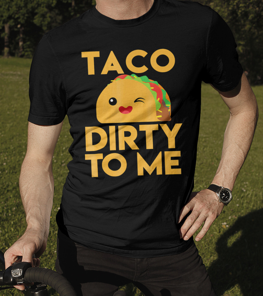 Taco Dirty To Me Cute Winking Taco With Lettuce And Tomato T-Shirt