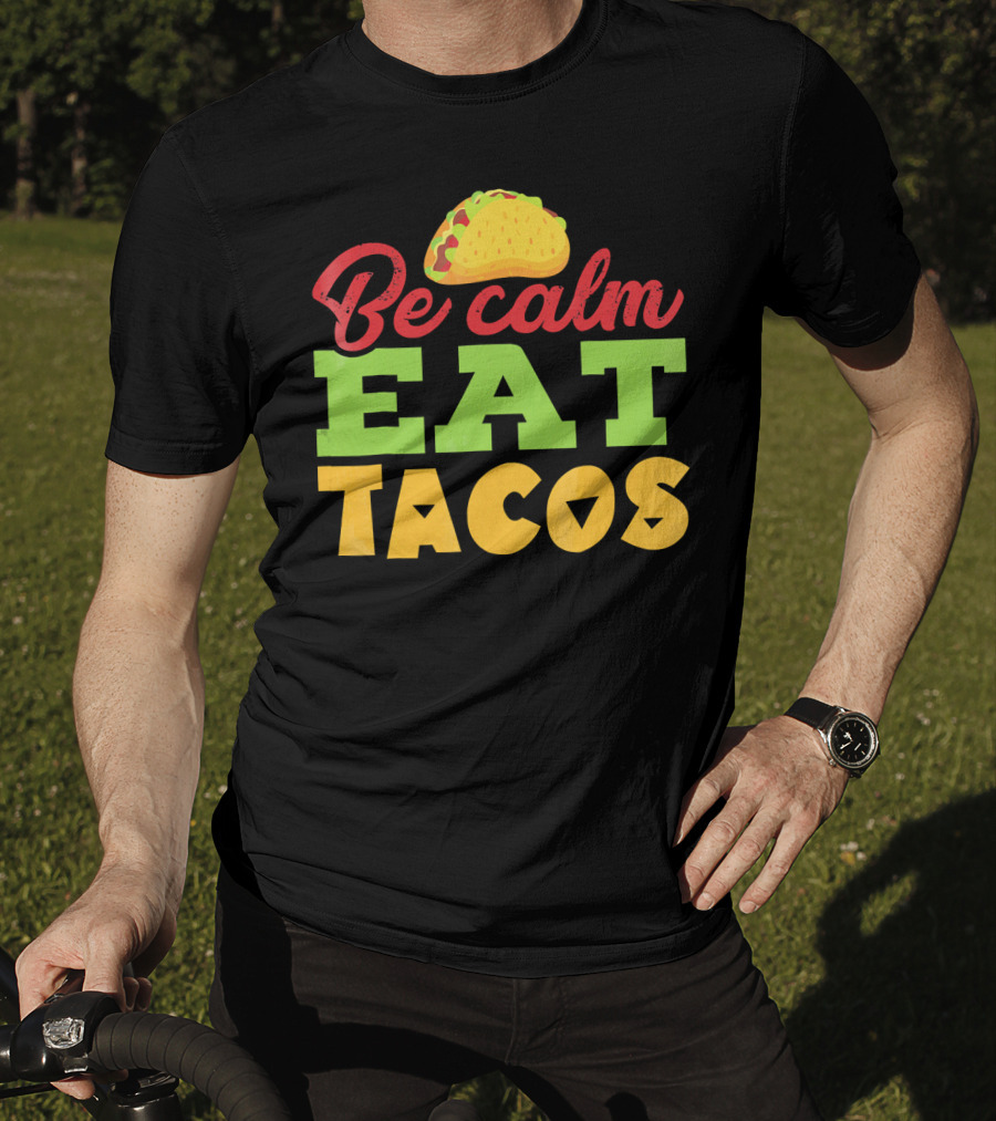 Be Calm Eat Tacos With Taco T-Shirt