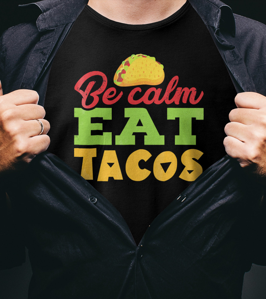 Be Calm Eat Tacos With Taco T-Shirt