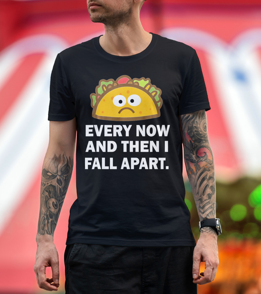 Sad Taco Every Now and Then I Fall Apart Fun T-Shirt