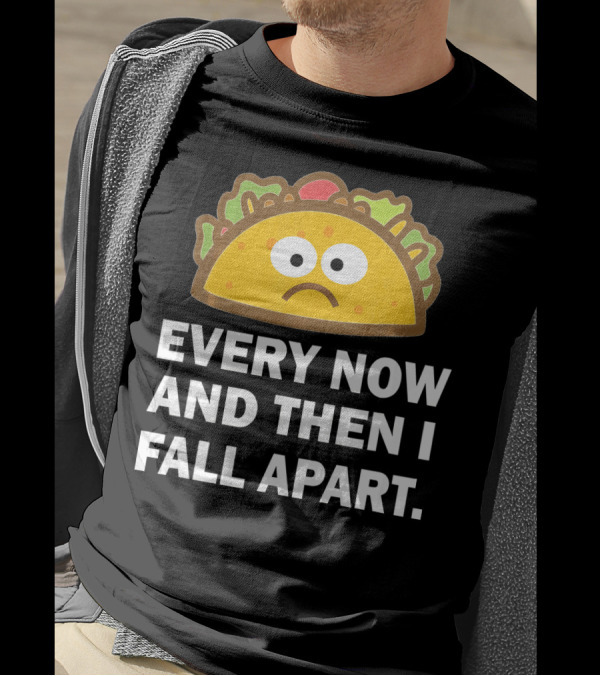 Sad Taco Every Now And Then I Fall Apart Fun T-Shirt