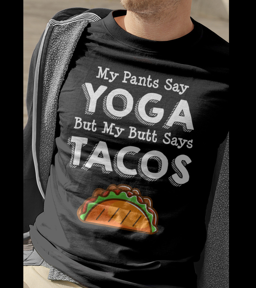 My Pants Say Yoga But My Butt Says Tacos T-Shirt