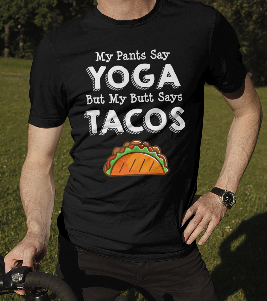 My Pants Say Yoga But My Butt Says Tacos T-Shirt
