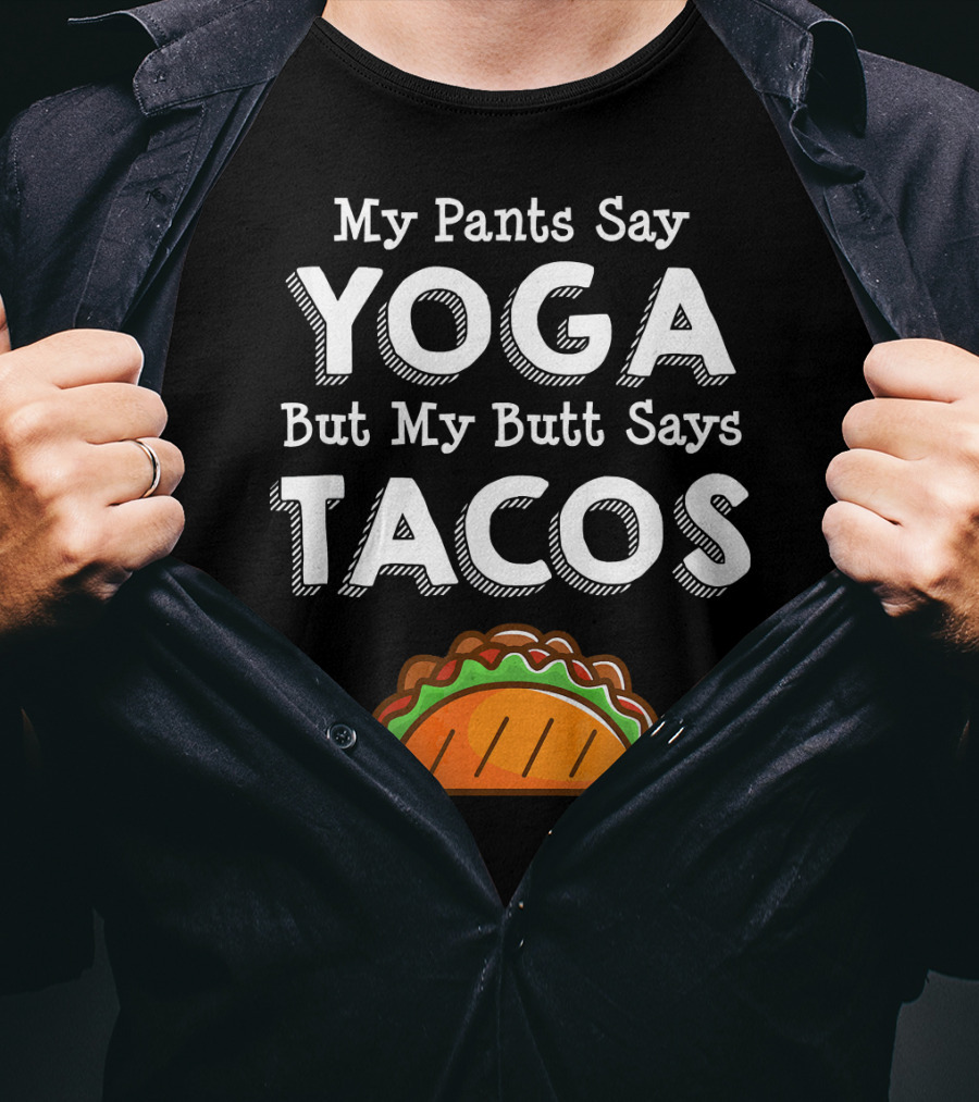 My Pants Say Yoga But My Butt Says Tacos T-Shirt
