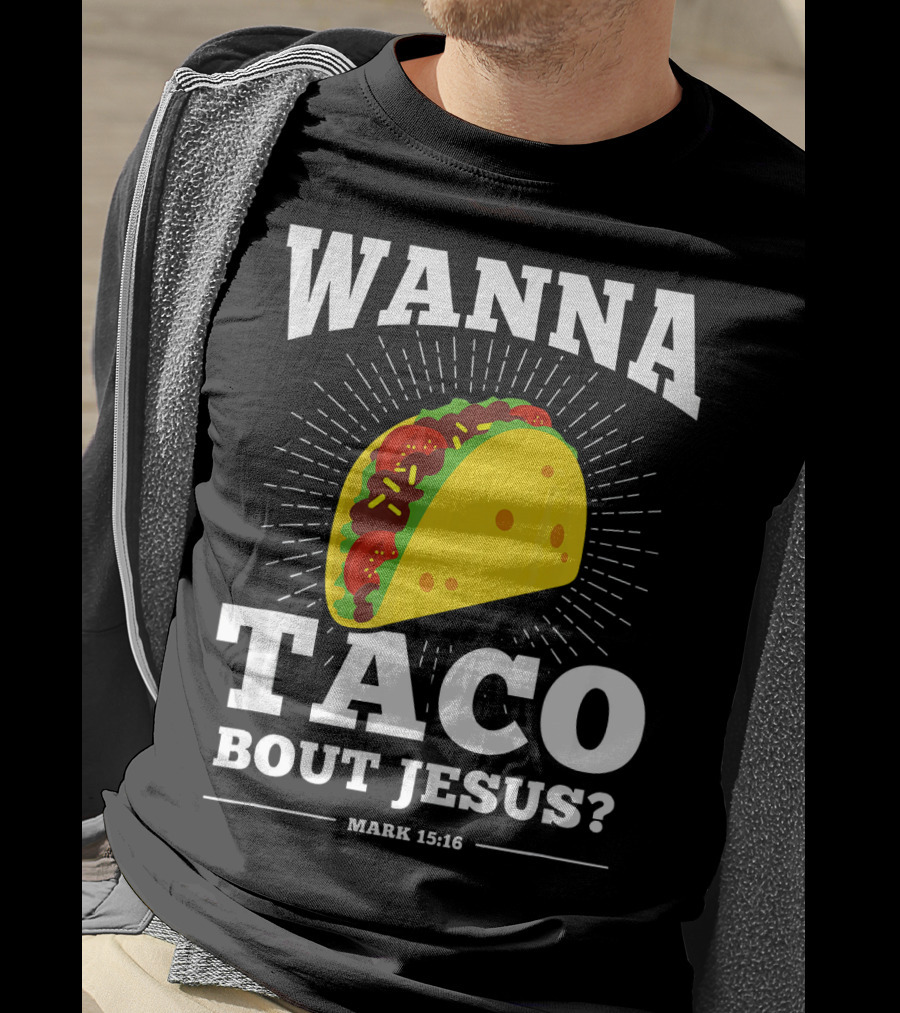 Wanna Taco Bout Jesus Mark 15:16 Funny Preaching T-Shirt