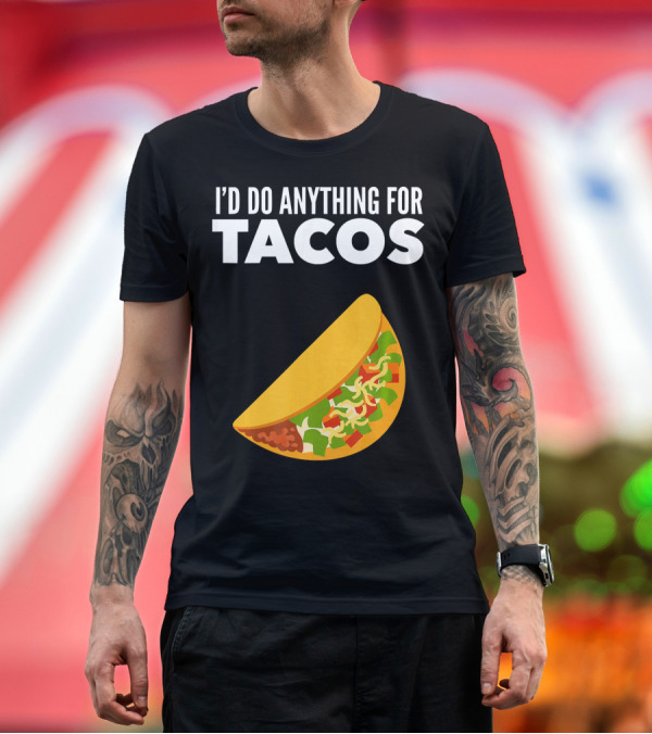 Premium T-Shirt: I'D Do Anything for Tacos T-Shirt I'D Do Anything for Tacos T-Shirt