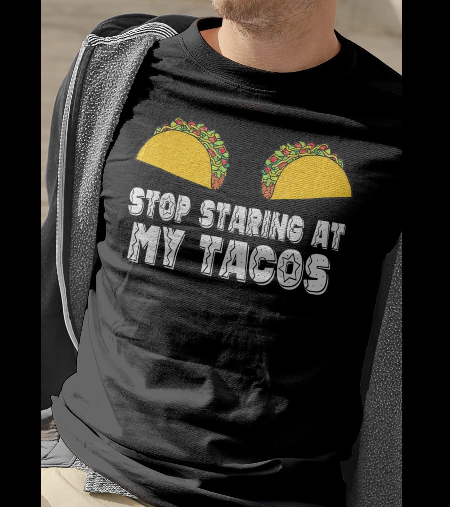 Stop Staring At My Tacos Funny Taco Humor T-Shirt