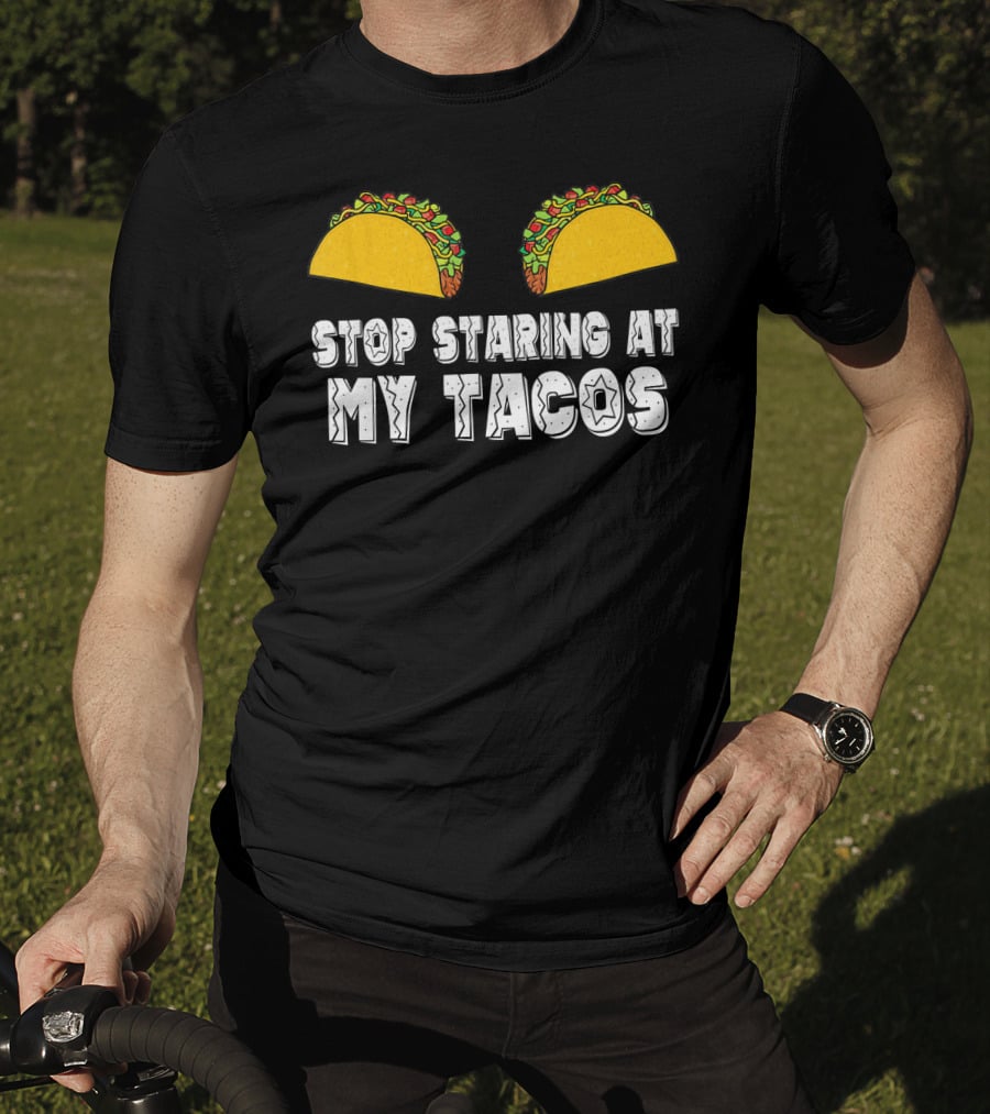 Stop Staring At My Tacos Funny Taco Humor T-Shirt