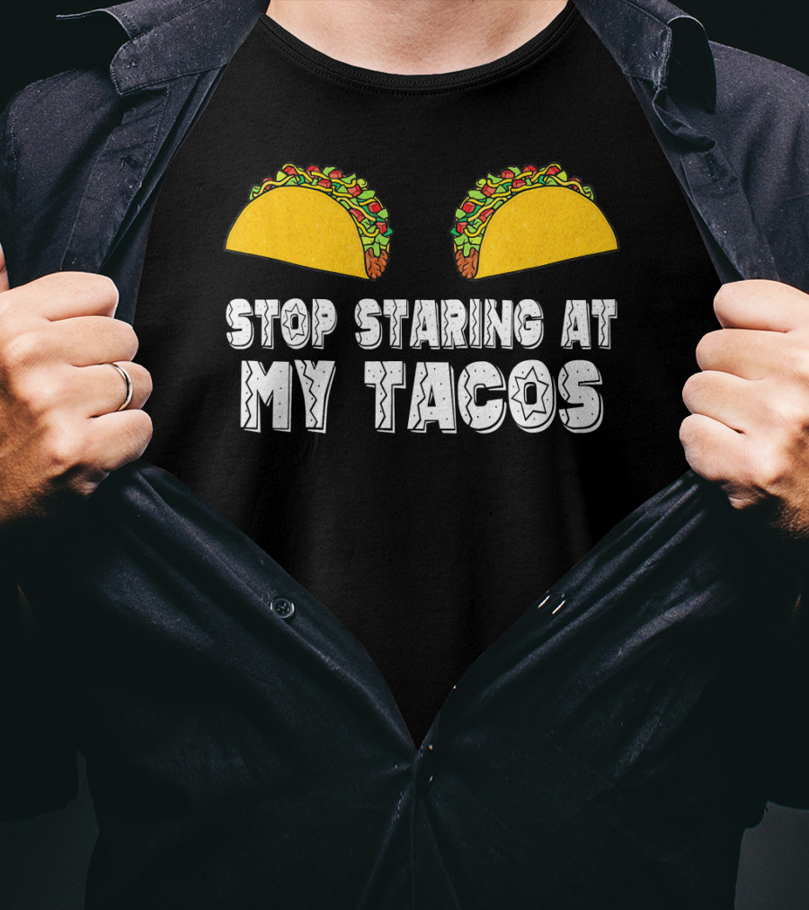 Stop Staring At My Tacos Funny Taco Humor T-Shirt