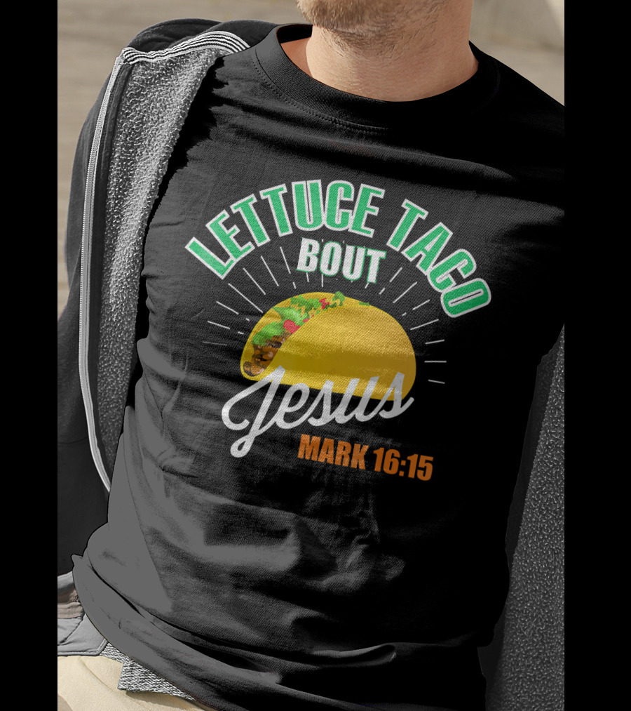 Lettuce Taco Bout Jesus Mark 16:15 T-Shirt