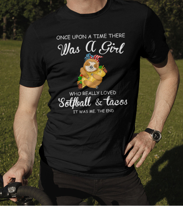 Once Upon A Time There Was A Girl Who Really Loved Softball And Tacos It Was Me The End T-Shirt