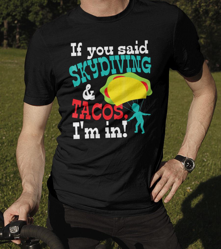 If You Said Skydiving And Tacos, I'm In T-Shirt