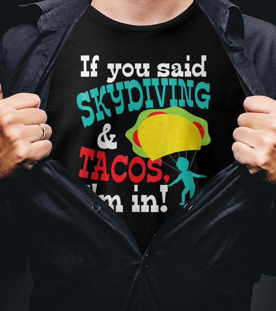 If You Said Skydiving And Tacos, I'm In T-Shirt