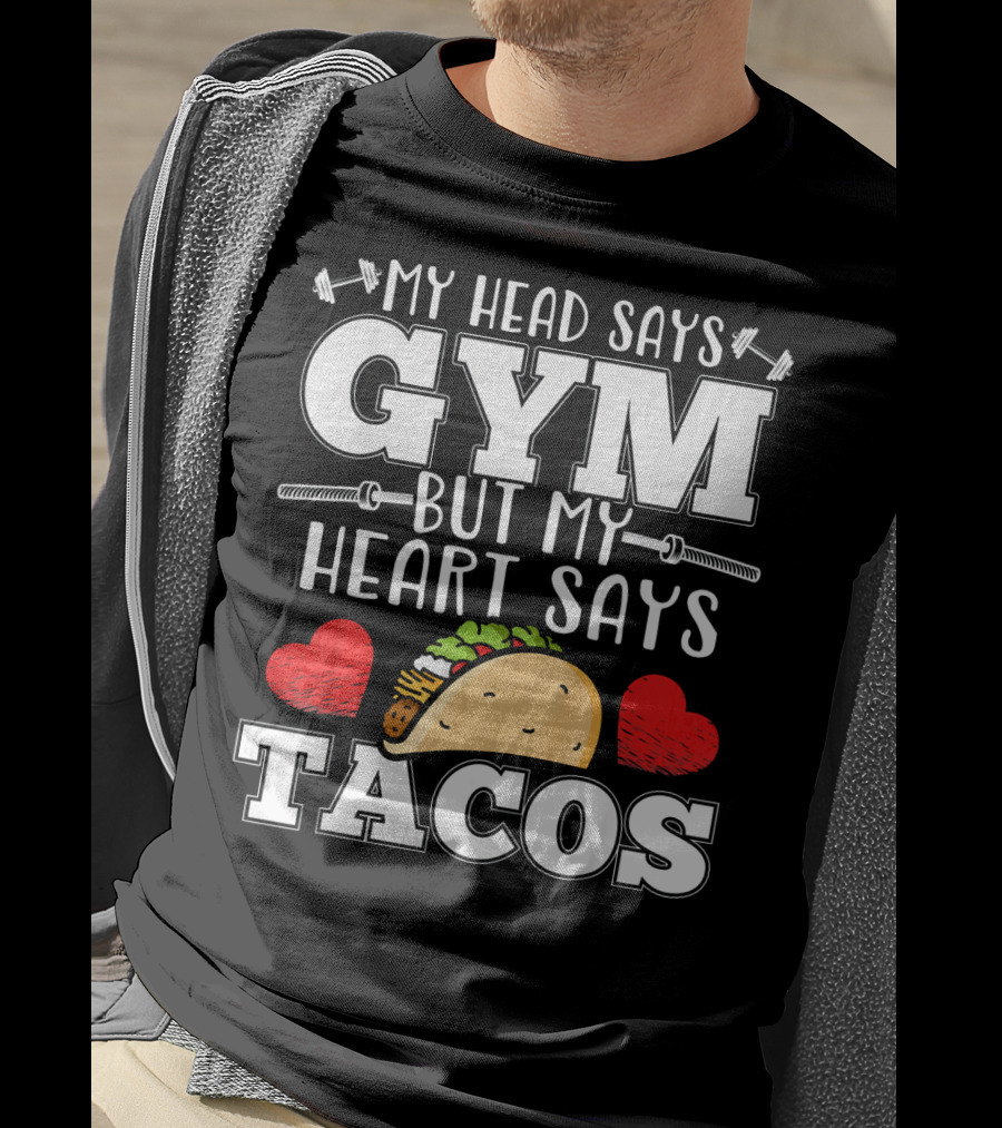 My Head Says Gym But My Heart Says Tacos T-Shirt
