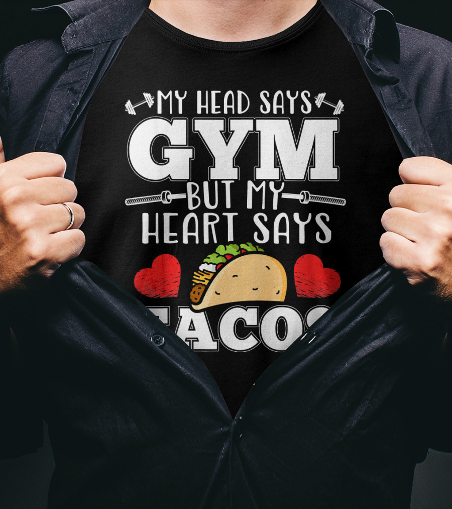 My Head Says Gym But My Heart Says Tacos T-Shirt
