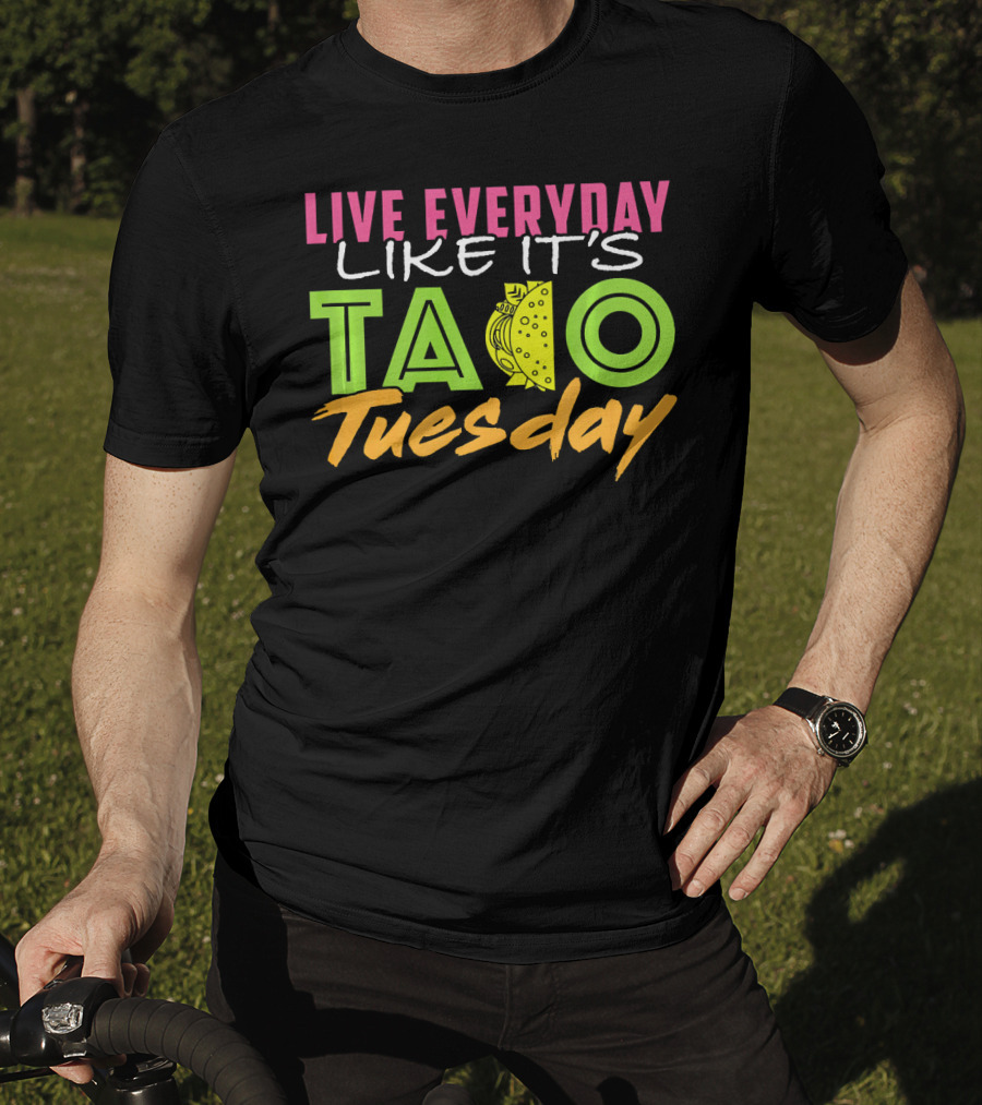 Live Everyday Like It's Taco Tuesday Fun Bold Colorful T-Shirt