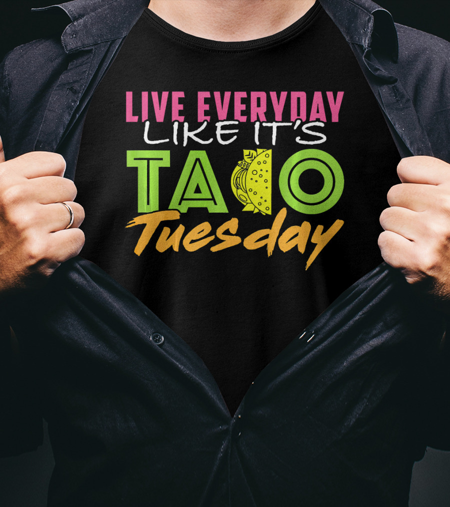 Live Everyday Like It's Taco Tuesday Fun Bold Colorful T-Shirt
