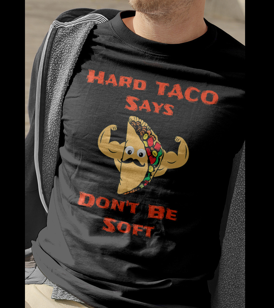 Hard Taco Says Don't Be Soft Fitness T-Shirt