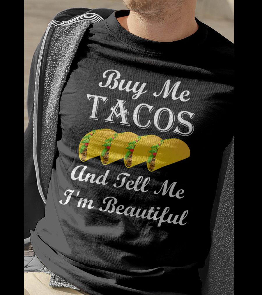 Buy Me Tacos Tell Me I'm Beautiful Tacos T-Shirt