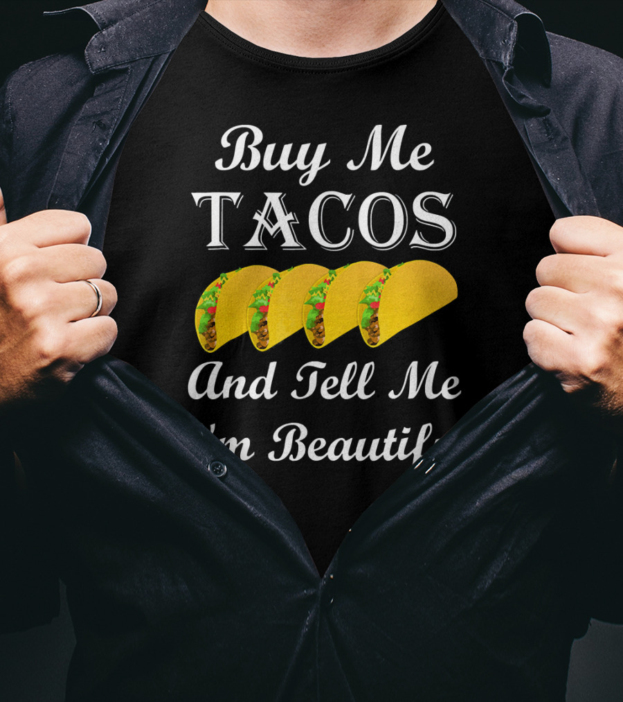 Buy Me Tacos Tell Me I'm Beautiful Tacos T-Shirt