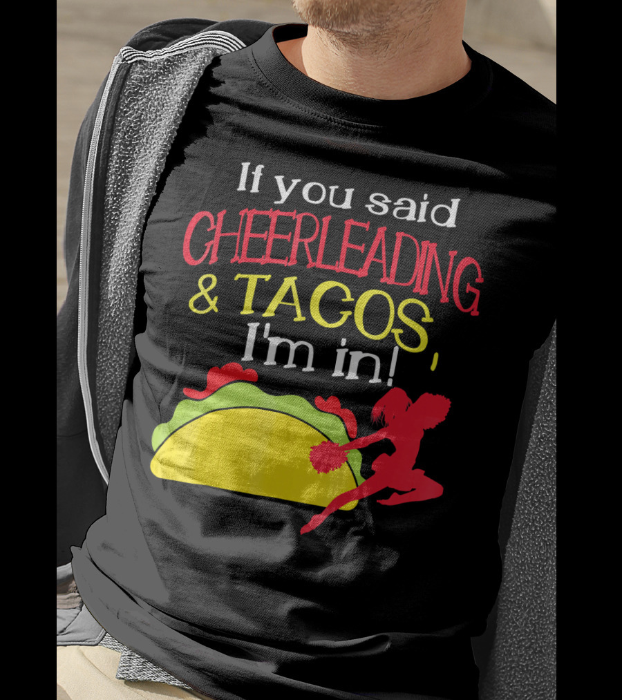 If You Said Cheerleading And Tacos I'm In T-Shirt