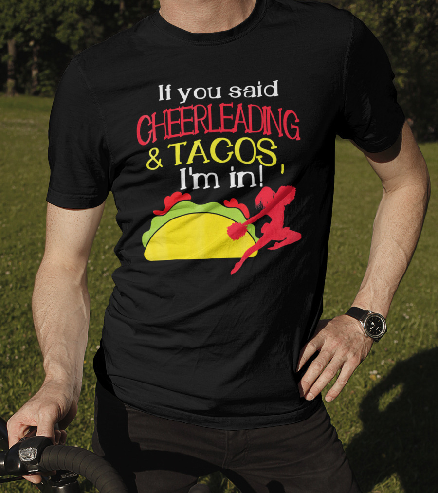 If You Said Cheerleading And Tacos I'm In T-Shirt