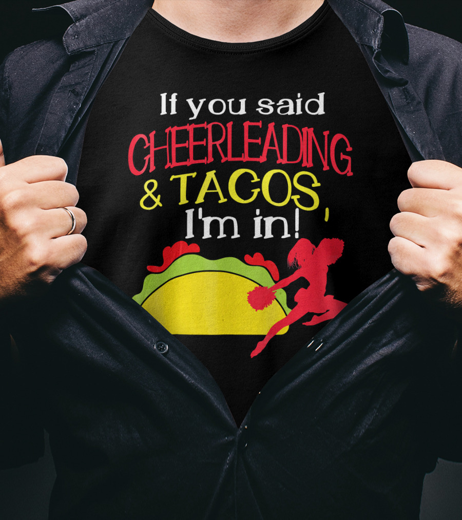If You Said Cheerleading And Tacos I'm In T-Shirt