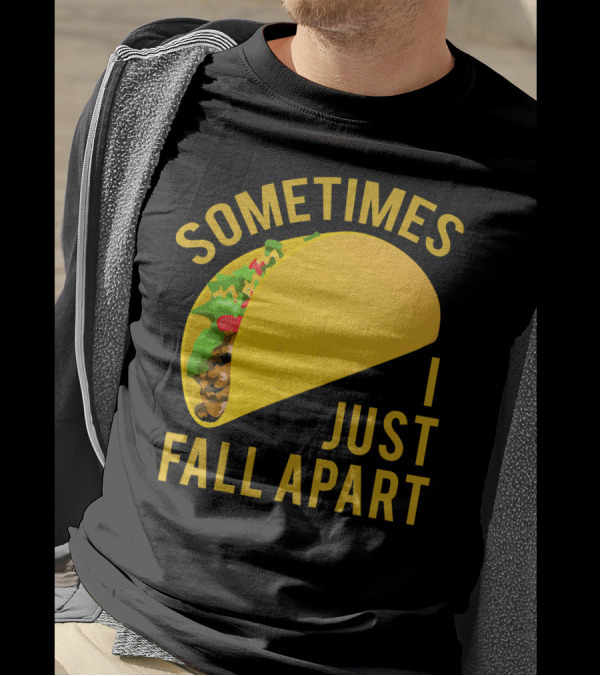 Sometimes I Just Fall Apart Taco Humor T-Shirt